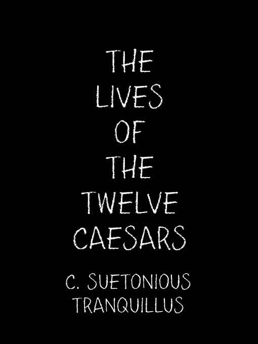 Title details for The Lives of the Twelve Caesars by C. Suetonious Tranquillus - Available